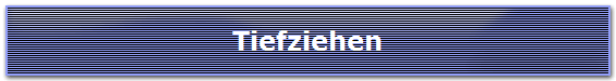 Tiefziehen